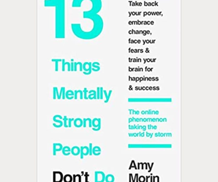 13 Things Mentally Strong People Don’t Do: A Guide to Building Resilience and Inner Strength